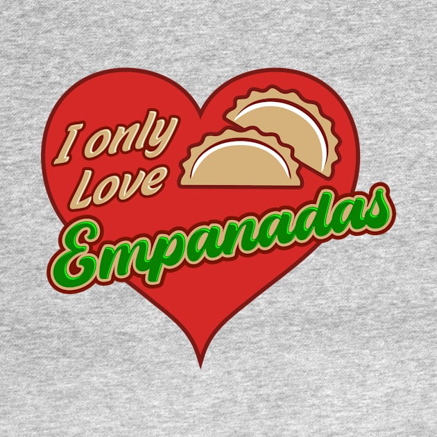 I Only Love Empanadas by BRAVOMAXXX